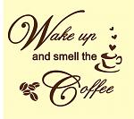 Click image for larger version

Name:	wake-up-and-smell-the-coffee-139271-p.jpg
Views:	149
Size:	50.0 KB
ID:	115379