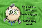 Click image for larger version

Name:	It's been lovely but I have to scream now.jpg
Views:	277
Size:	182.7 KB
ID:	30259