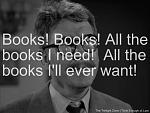 Click image for larger version

Name:	Books Books All The Books I'll Ever Need.jpg
Views:	359
Size:	51.6 KB
ID:	163672